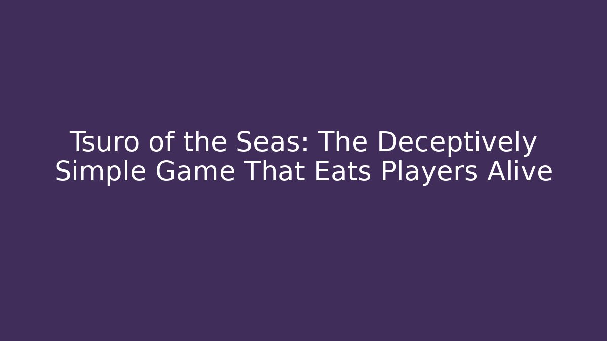 Tsuro of the Seas: The Deceptively Simple Game That Eats Players Alive