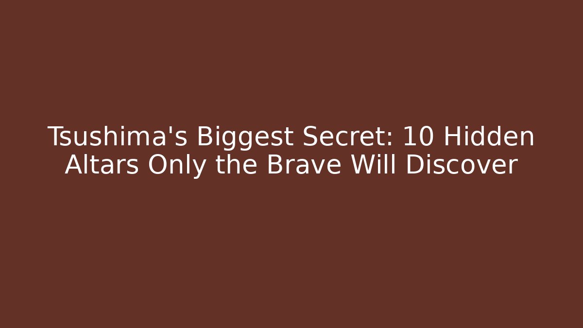 Tsushima's Biggest Secret: 10 Hidden Altars Only the Brave Will Discover - Critter Realm