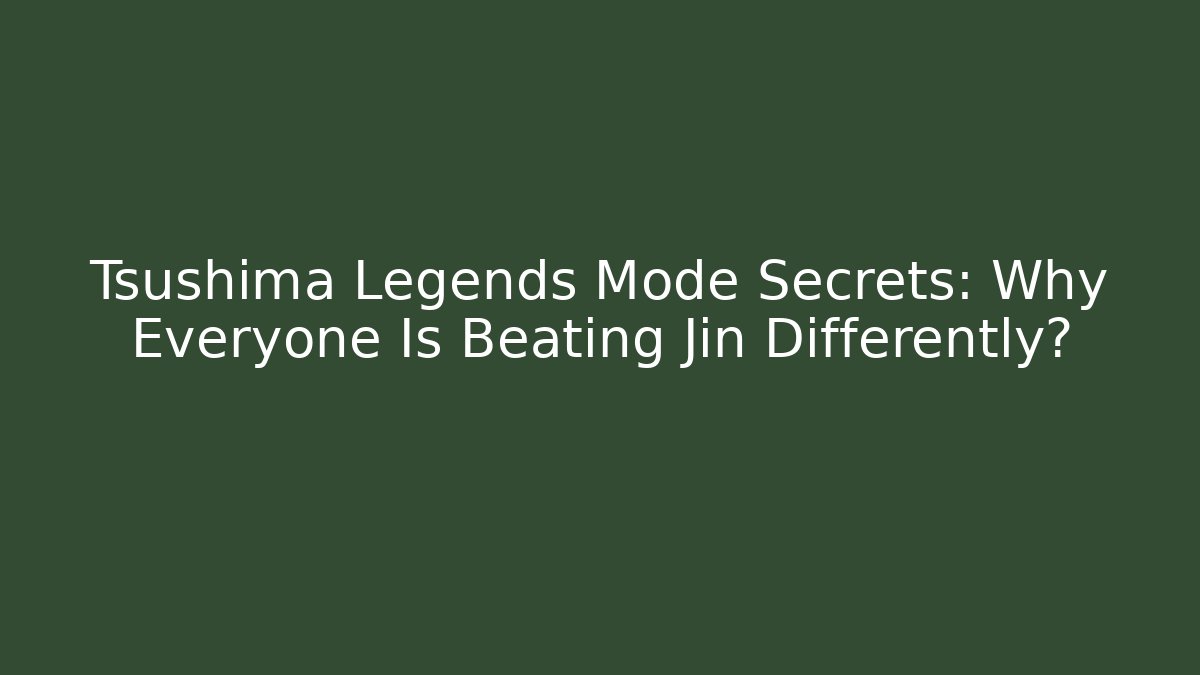 Tsushima Legends Mode Secrets: Why Everyone Is Beating Jin Differently?