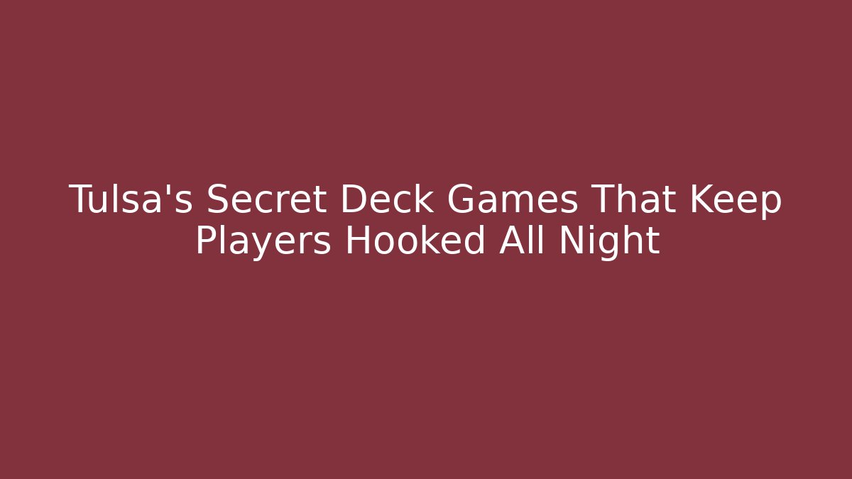 Tulsa's Secret Deck Games That Keep Players Hooked All Night