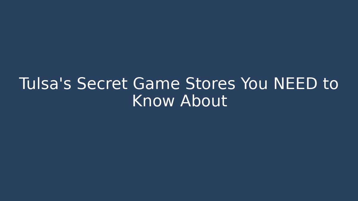 Tulsa's Secret Game Stores You NEED to Know About