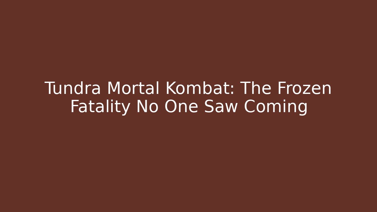 Tundra Mortal Kombat: The Frozen Fatality No One Saw Coming