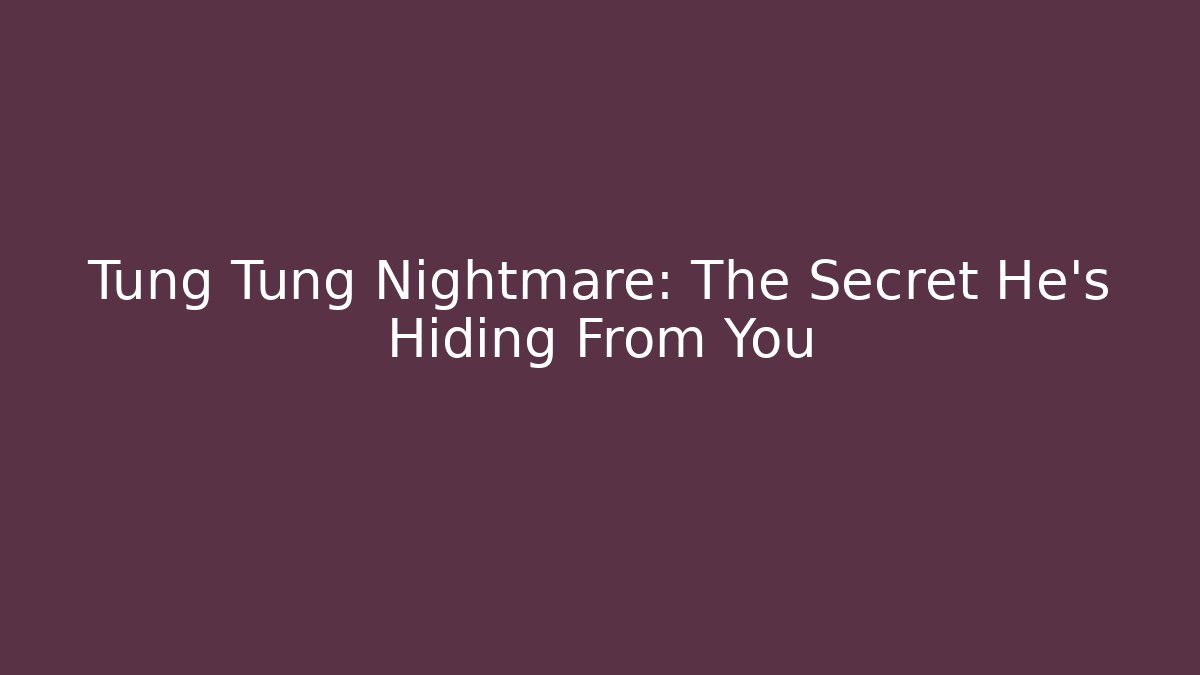 Tung Tung Nightmare: The Secret He’s Hiding From You