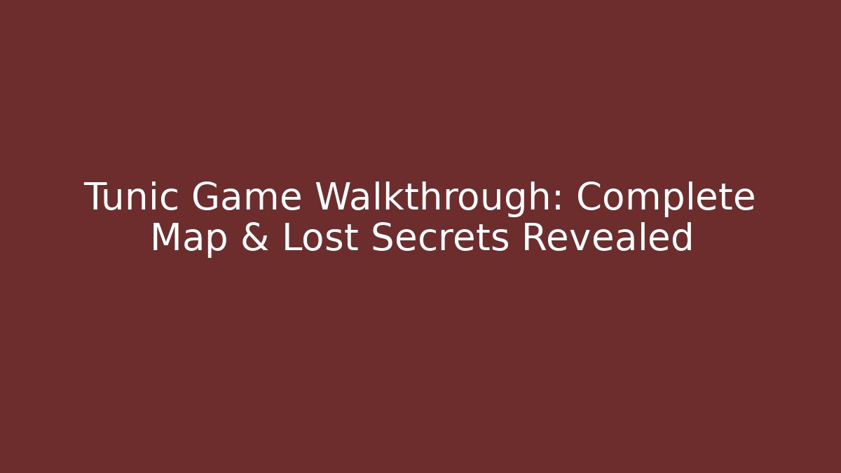 Tunic Game Walkthrough: Complete Map & Lost Secrets Revealed