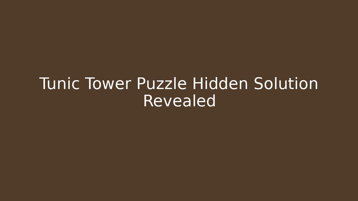 Tunic Tower Puzzle Hidden Solution Revealed