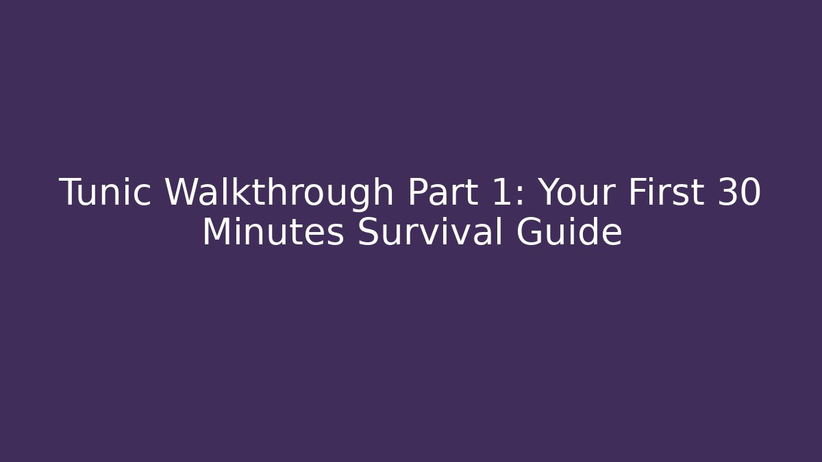 Tunic Walkthrough Part 1: Your First 30 Minutes Survival Guide