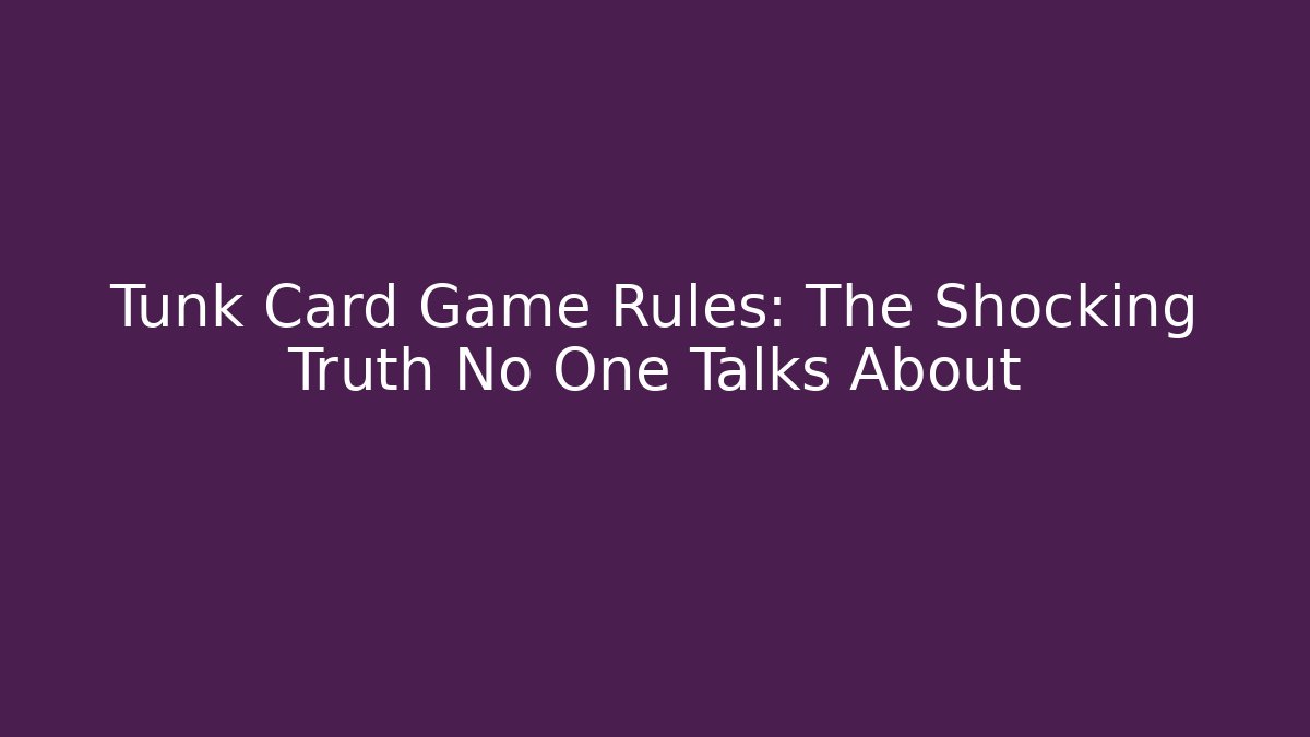 Tunk Card Game Rules: The Shocking Truth No One Talks About