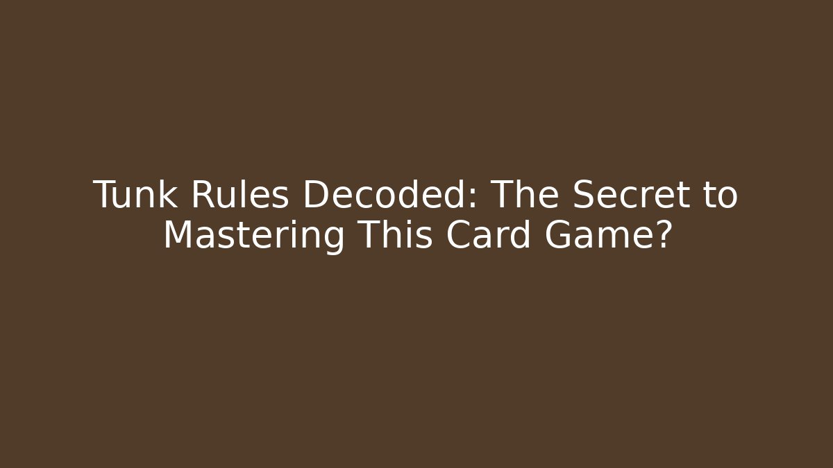 Tunk Rules Decoded: The Secret to Mastering This Card Game?