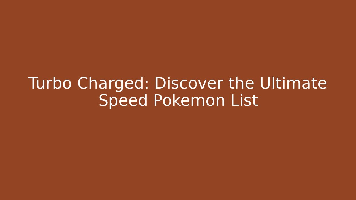 Turbo Charged: Discover the Ultimate Speed Pokémon List