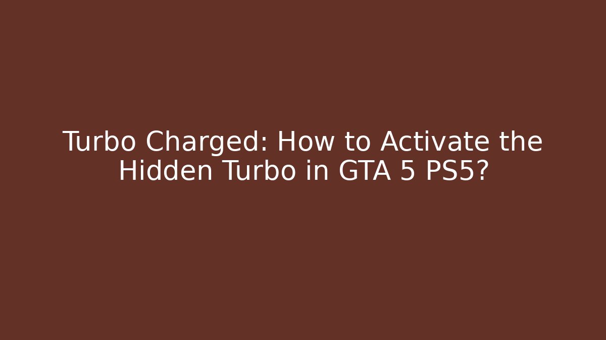 Turbo Charged: How to Activate the Hidden Turbo in GTA 5 PS5?