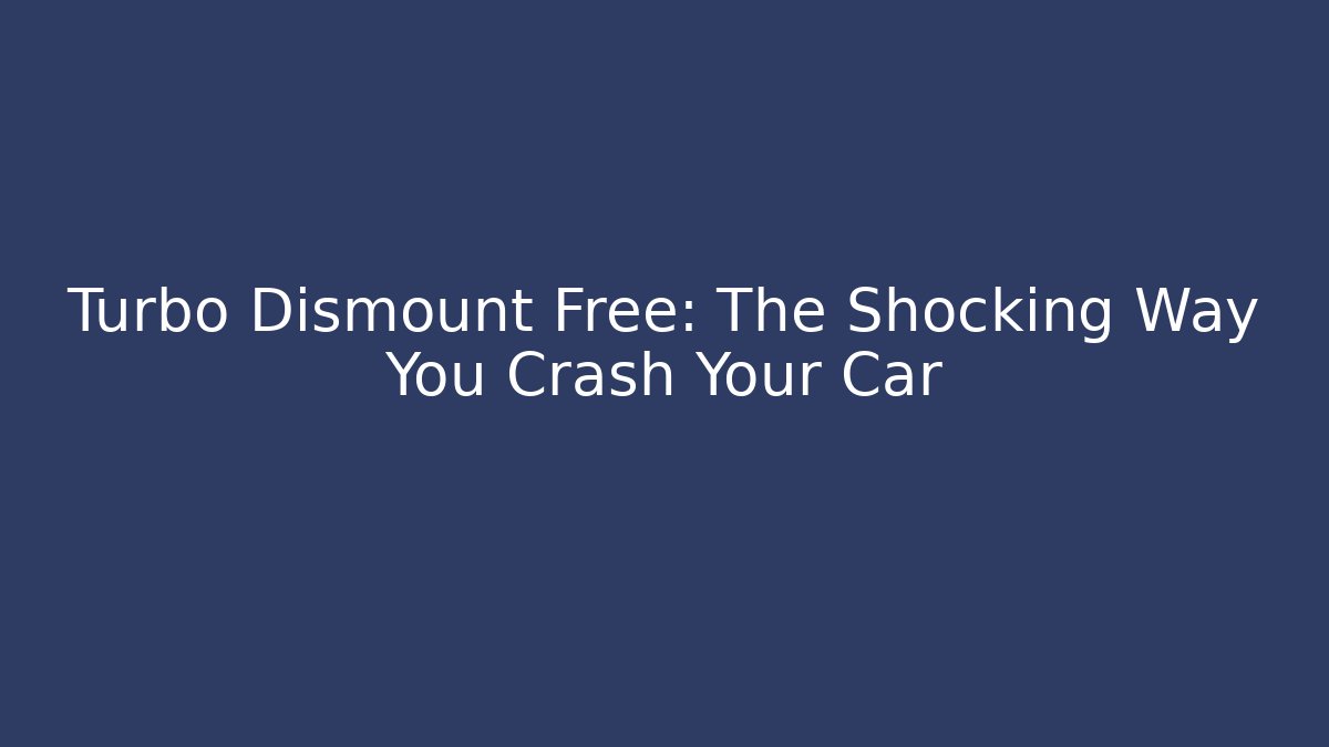 Turbo Dismount Free: The Shocking Way You Crash Your Car