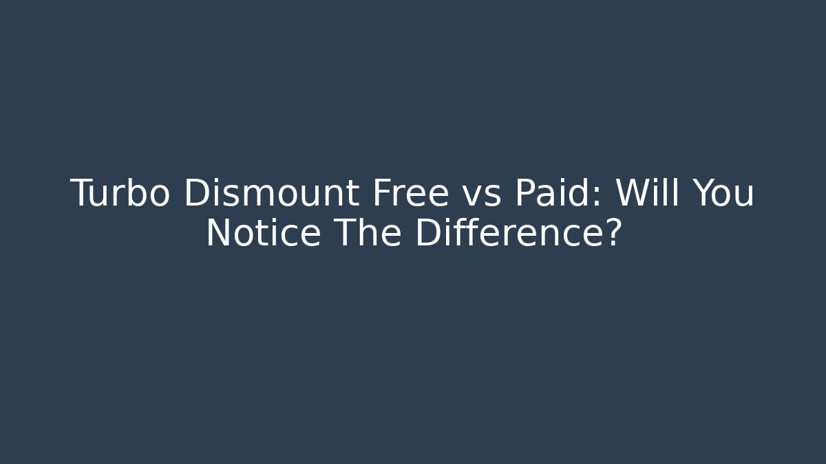 Turbo Dismount Free vs Paid: Will You Notice The Difference?