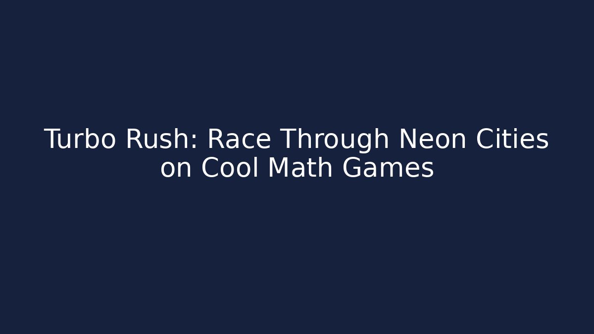 Turbo Rush: Race Through Neon Cities on Cool Math Games