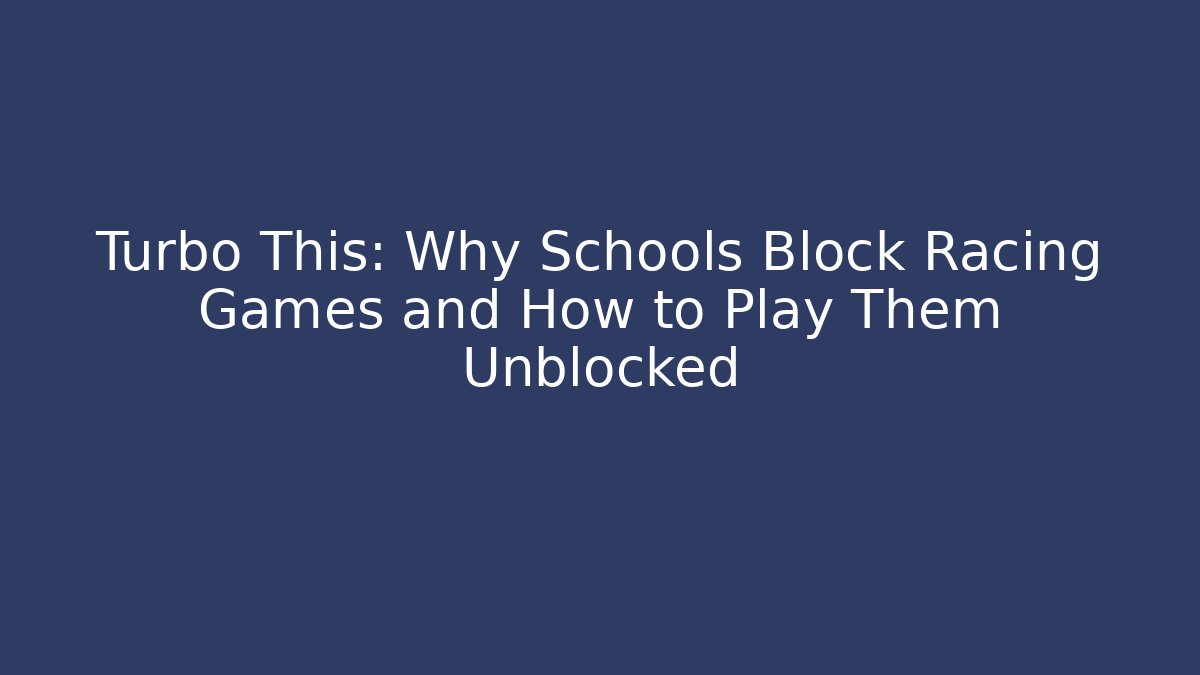 Turbo This: Why Schools Block Racing Games and How to Play Them Unblocked