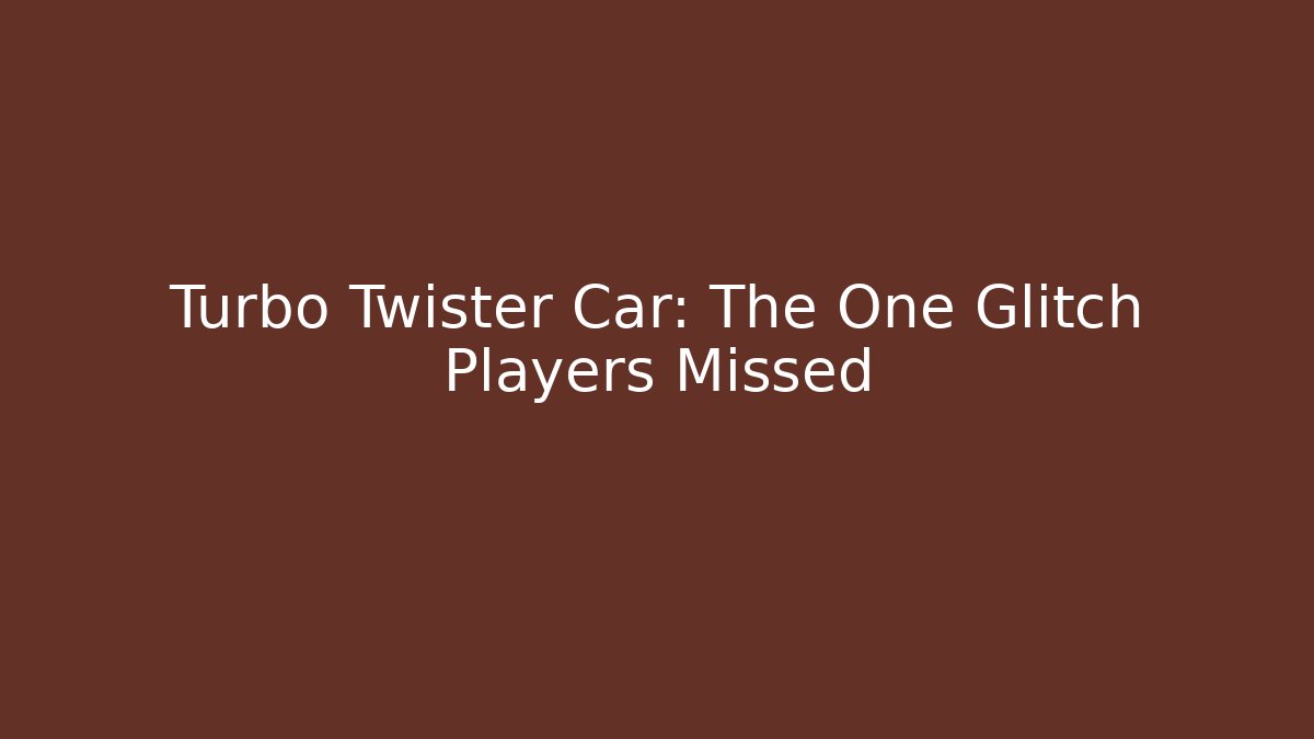 Turbo Twister Car: The One Glitch Players Missed