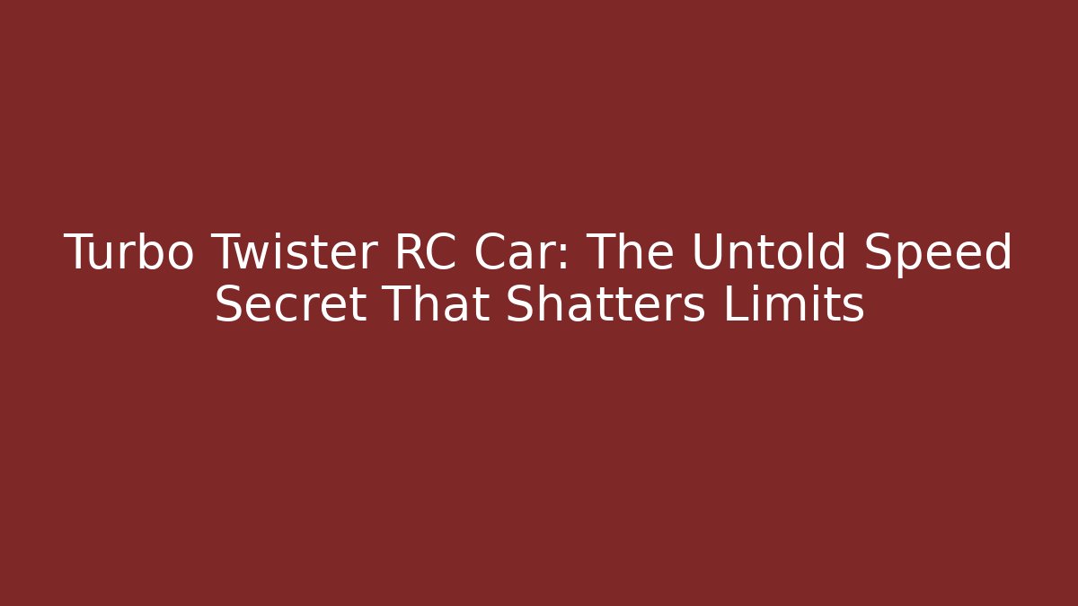 Turbo Twister RC Car: The Untold Speed Secret That Shatters Limits
