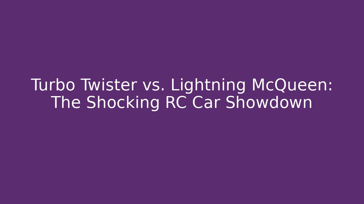 Turbo Twister vs. Lightning McQueen: The Shocking RC Car Showdown