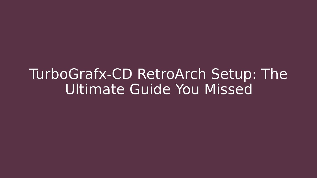 TurboGrafx-CD RetroArch Setup: The Ultimate Guide You Missed