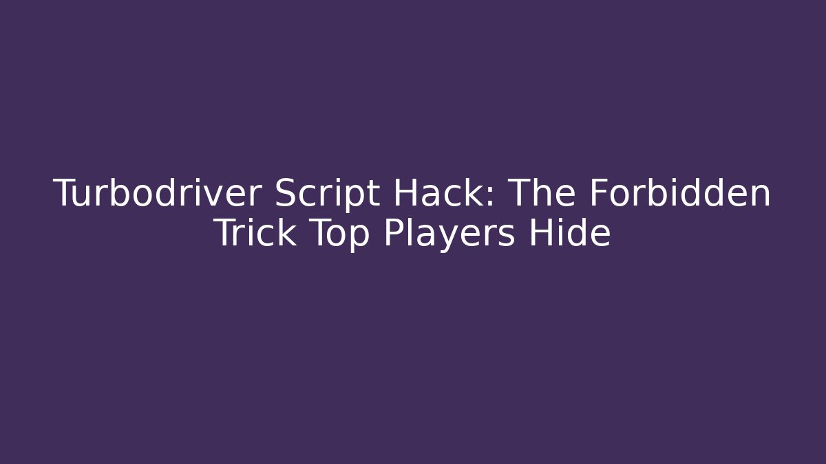 Turbodriver Script Hack: The Forbidden Trick Top Players Hide