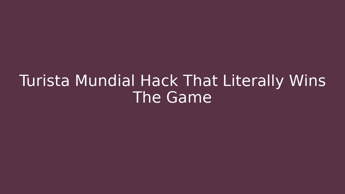 Turista Mundial Hack That Literally Wins The Game