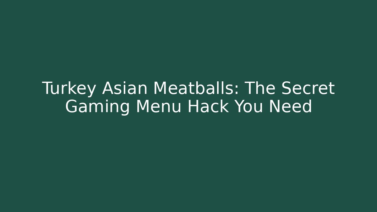 Turkey Asian Meatballs: The Secret Gaming Menu Hack You Need - Critter Realm