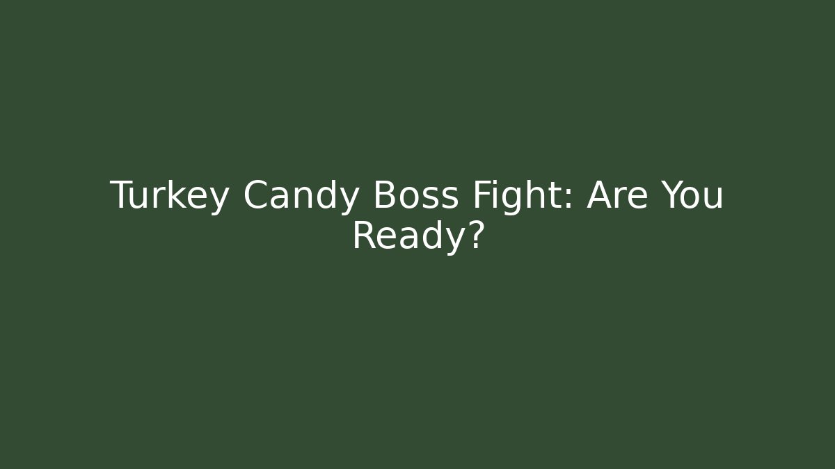 Turkey Candy Boss Fight: Are You Ready?