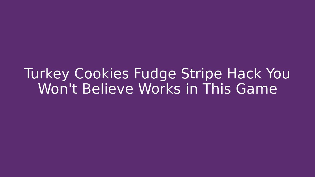 Turkey Cookies Fudge Stripe Hack You Won’t Believe Works in This Game