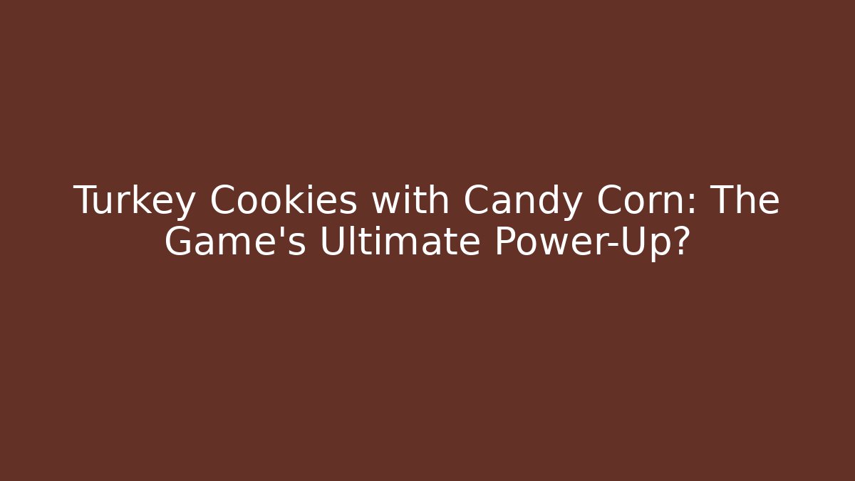 Turkey Cookies with Candy Corn: The Game's Ultimate Power-Up?