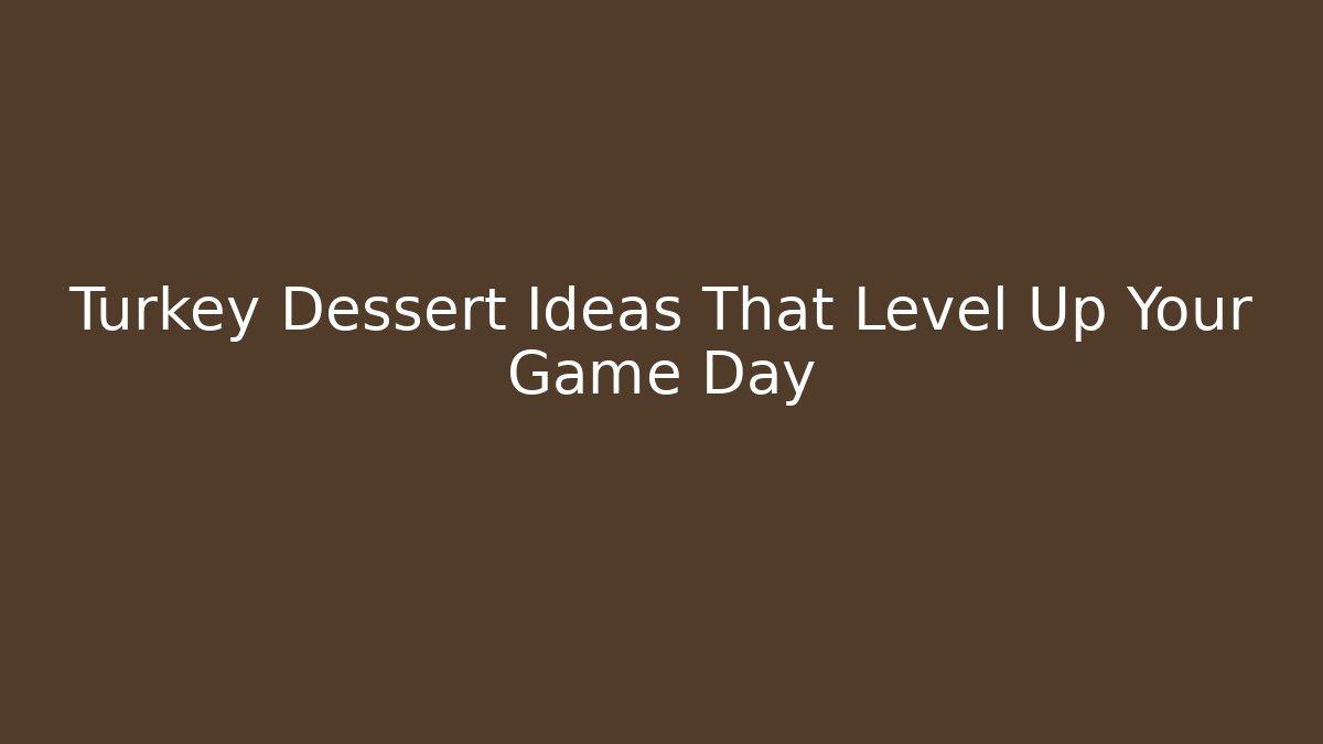 Turkey Dessert Ideas That Level Up Your Game Day - Critter Realm