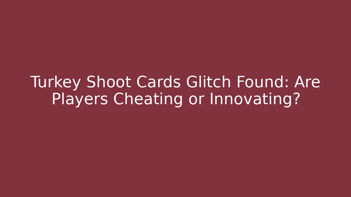 Turkey Shoot Cards Glitch Found: Are Players Cheating or Innovating?