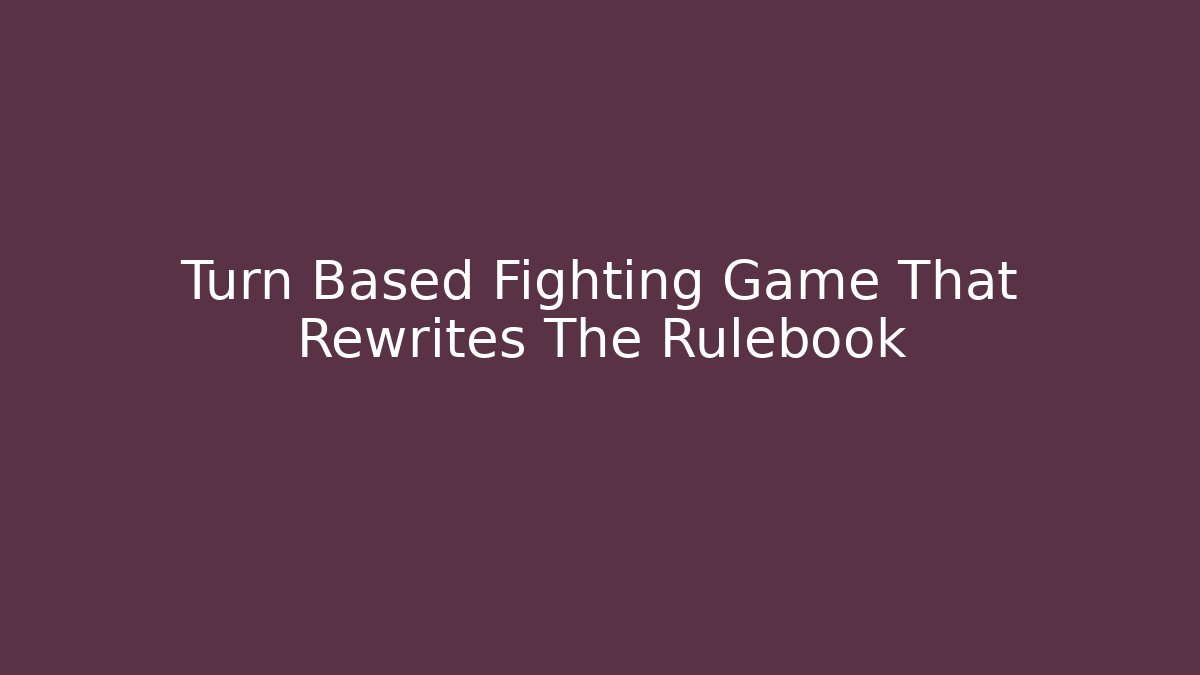 Turn Based Fighting Game That Rewrites The Rulebook