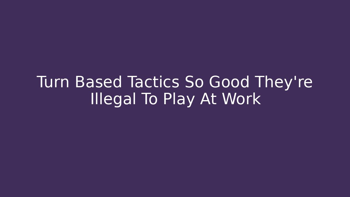 Turn Based Tactics So Good They're Illegal To Play At Work - Critter Realm