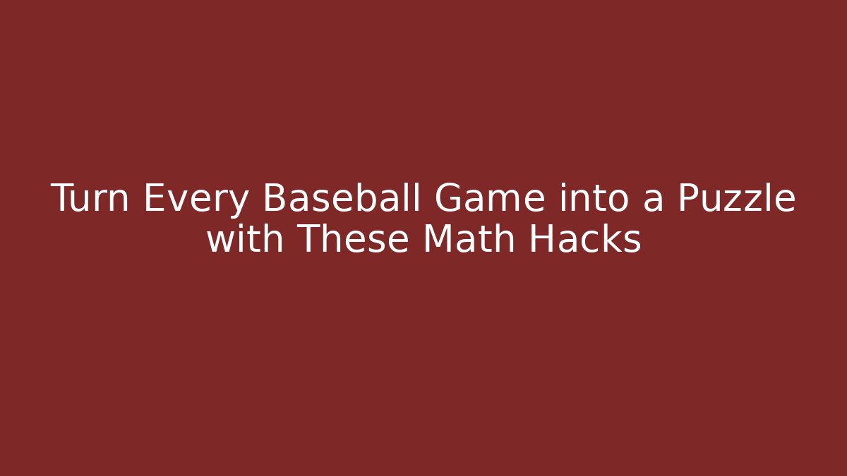 Turn Every Baseball Game into a Puzzle with These Math Hacks