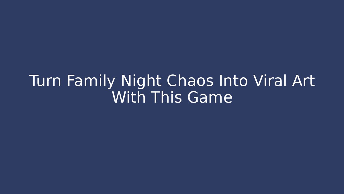 Turn Family Night Chaos Into Viral Art With This Game