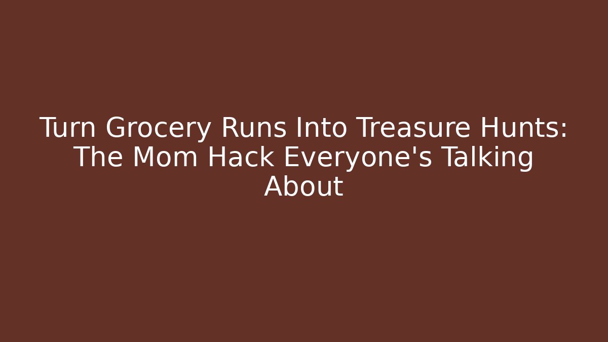Turn Grocery Runs Into Treasure Hunts: The Mom Hack Everyone’s Talking About