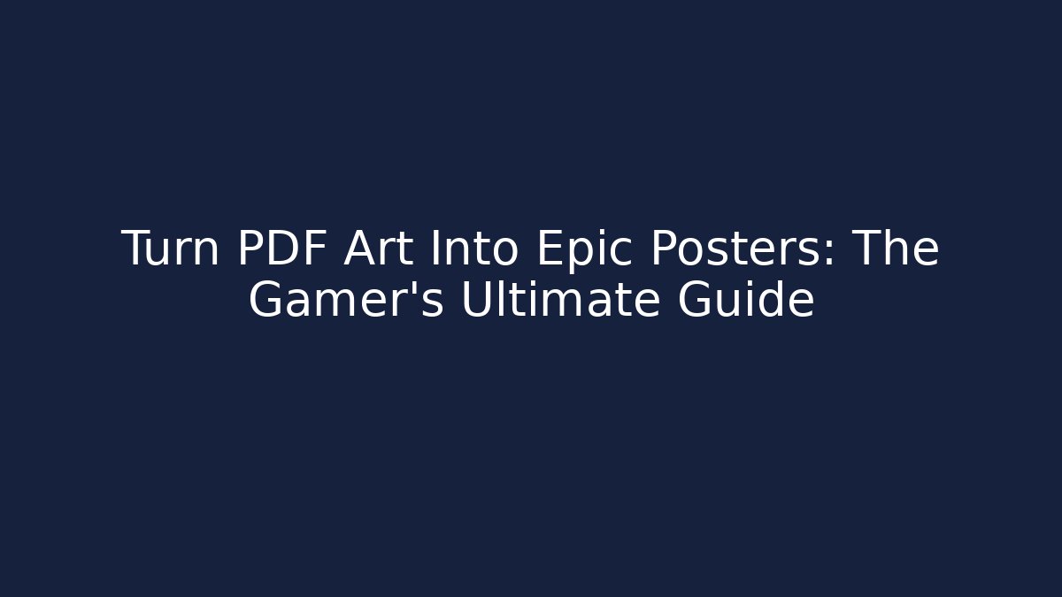 Turn PDF Art Into Epic Posters: The Gamer's Ultimate Guide