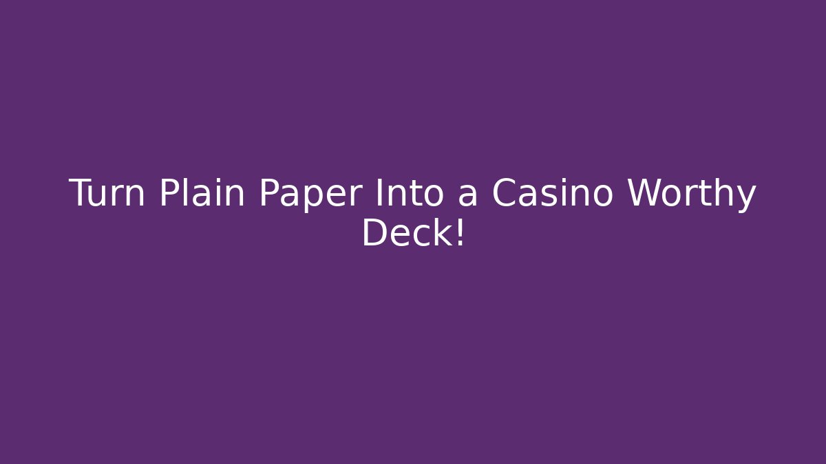 Turn Plain Paper Into a Casino Worthy Deck!