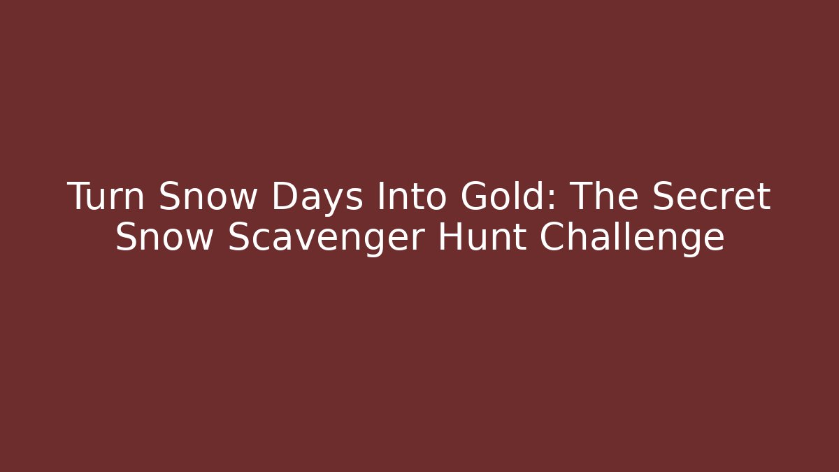 Turn Snow Days Into Gold: The Secret Snow Scavenger Hunt Challenge