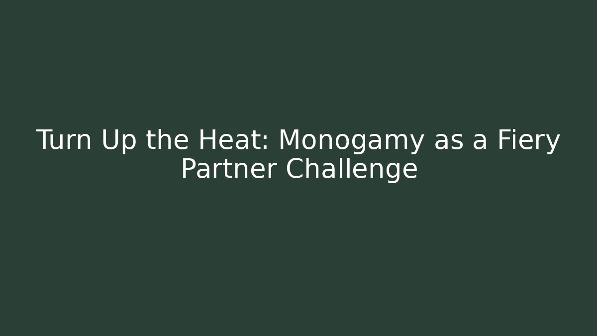 Turn Up the Heat: Monogamy as a Fiery Partner Challenge - Critter Realm