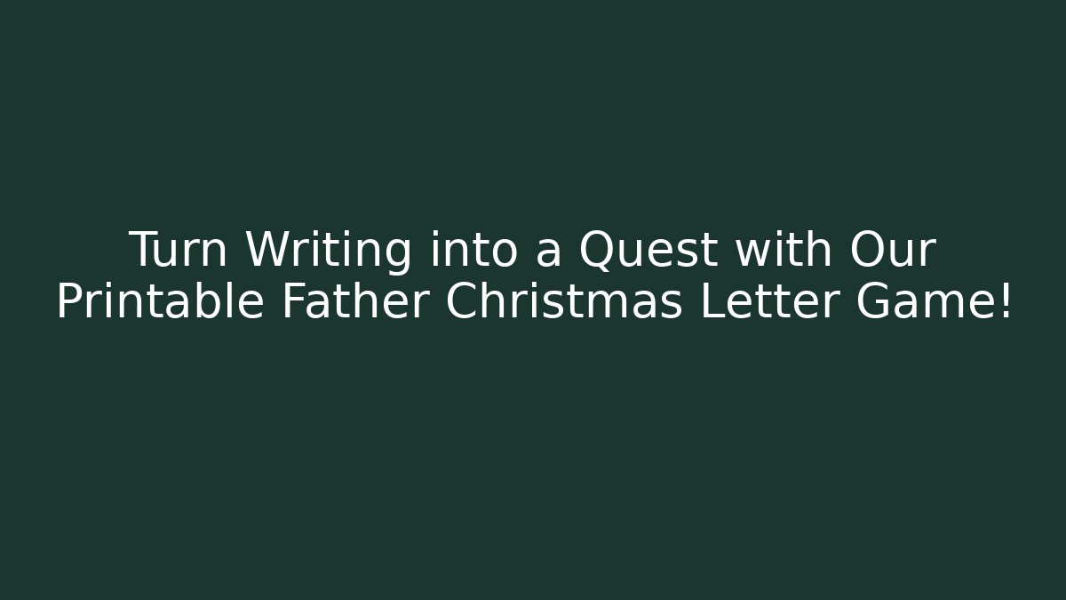Turn Writing into a Quest with Our Printable Father Christmas Letter Game!