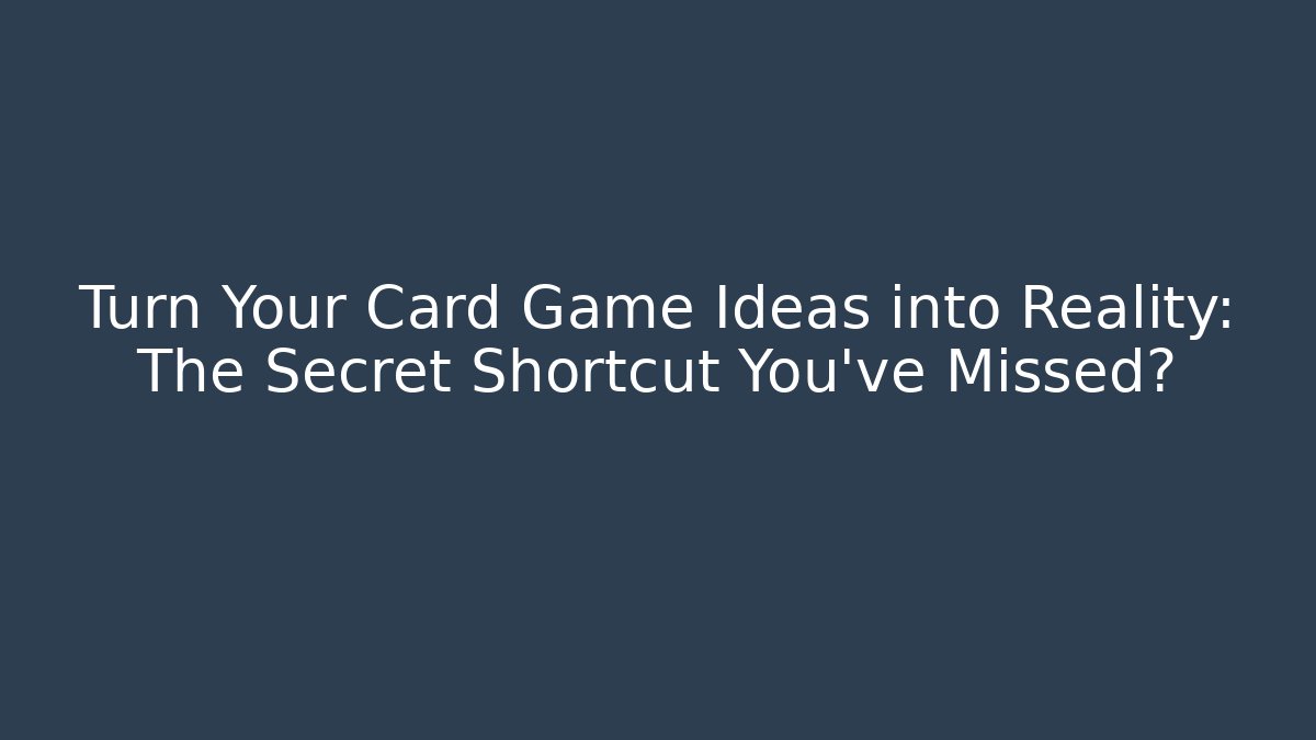 Turn Your Card Game Ideas into Reality: The Secret Shortcut You’ve Missed?