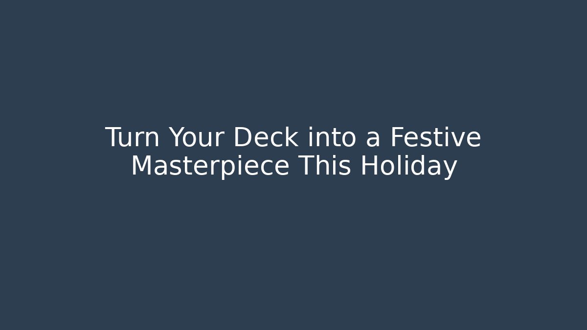 Turn Your Deck into a Festive Masterpiece This Holiday