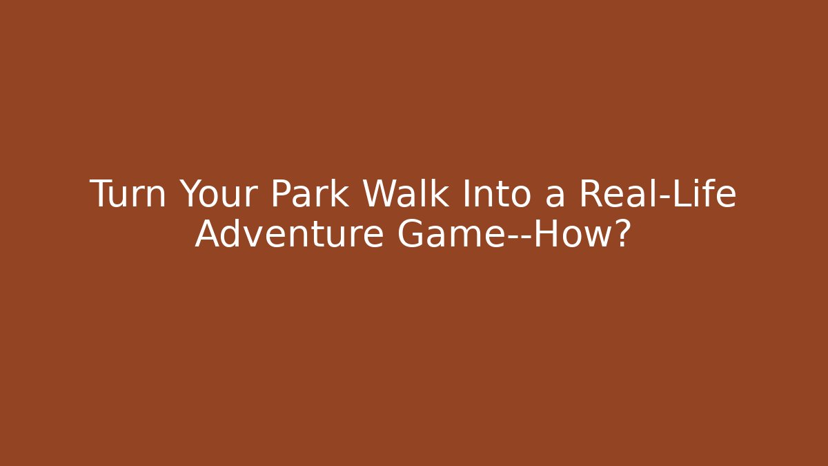 Turn Your Park Walk Into a Real-Life Adventure Game—How? - Critter Realm