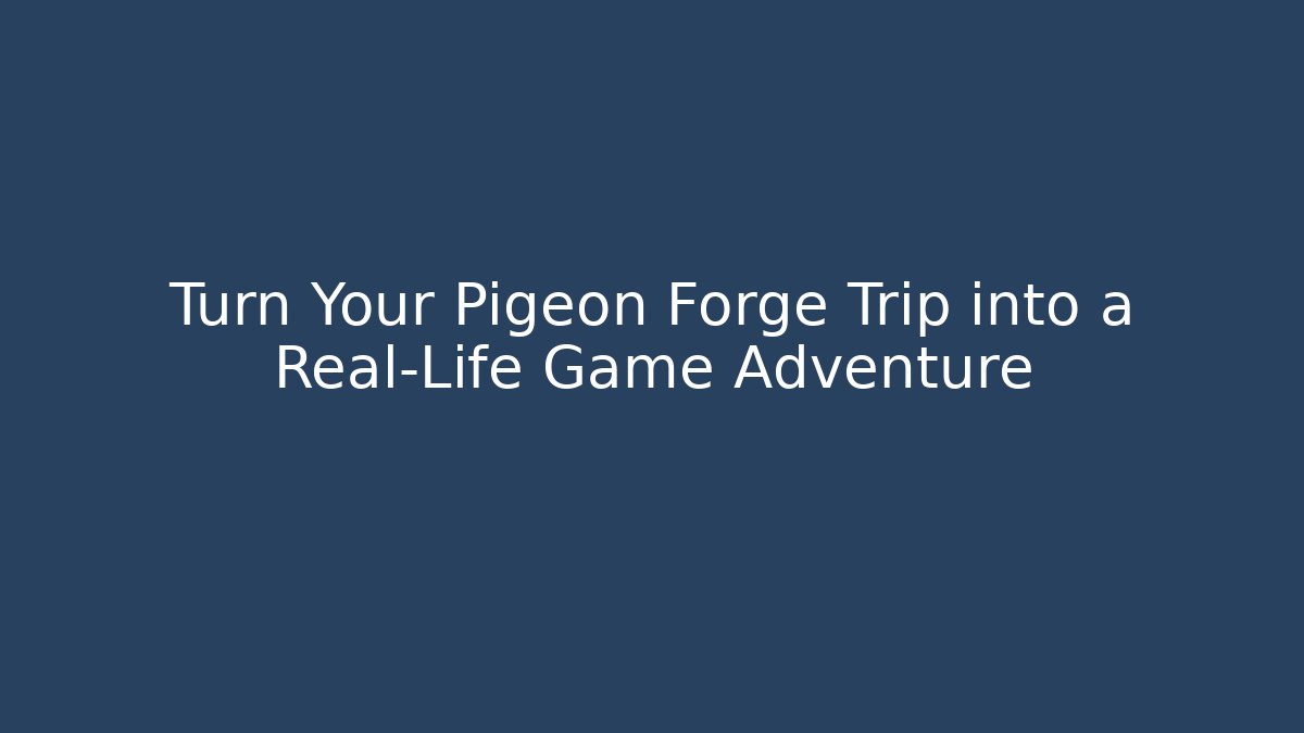 Turn Your Pigeon Forge Trip into a Real-Life Game Adventure