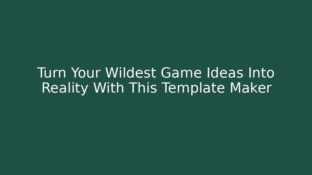 Turn Your Wildest Game Ideas Into Reality With This Template Maker