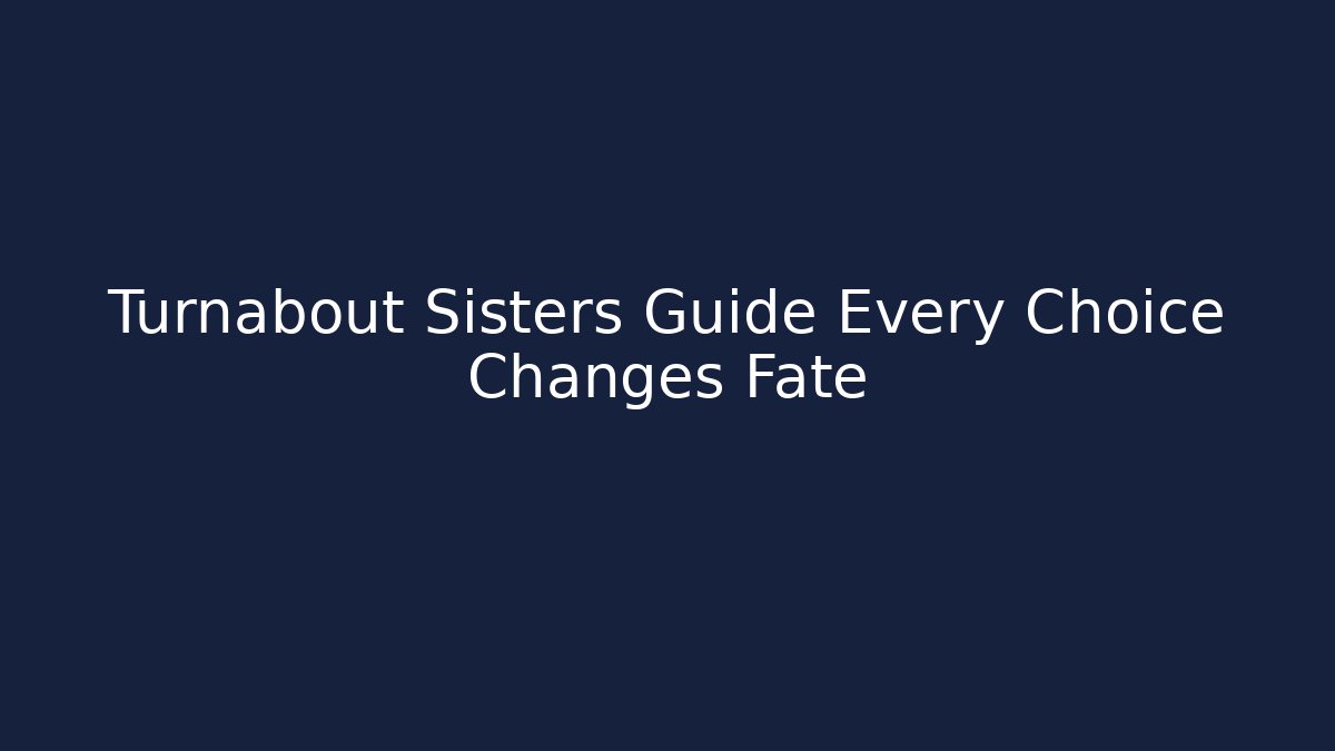 Turnabout Sisters Guide Every Choice Changes Fate