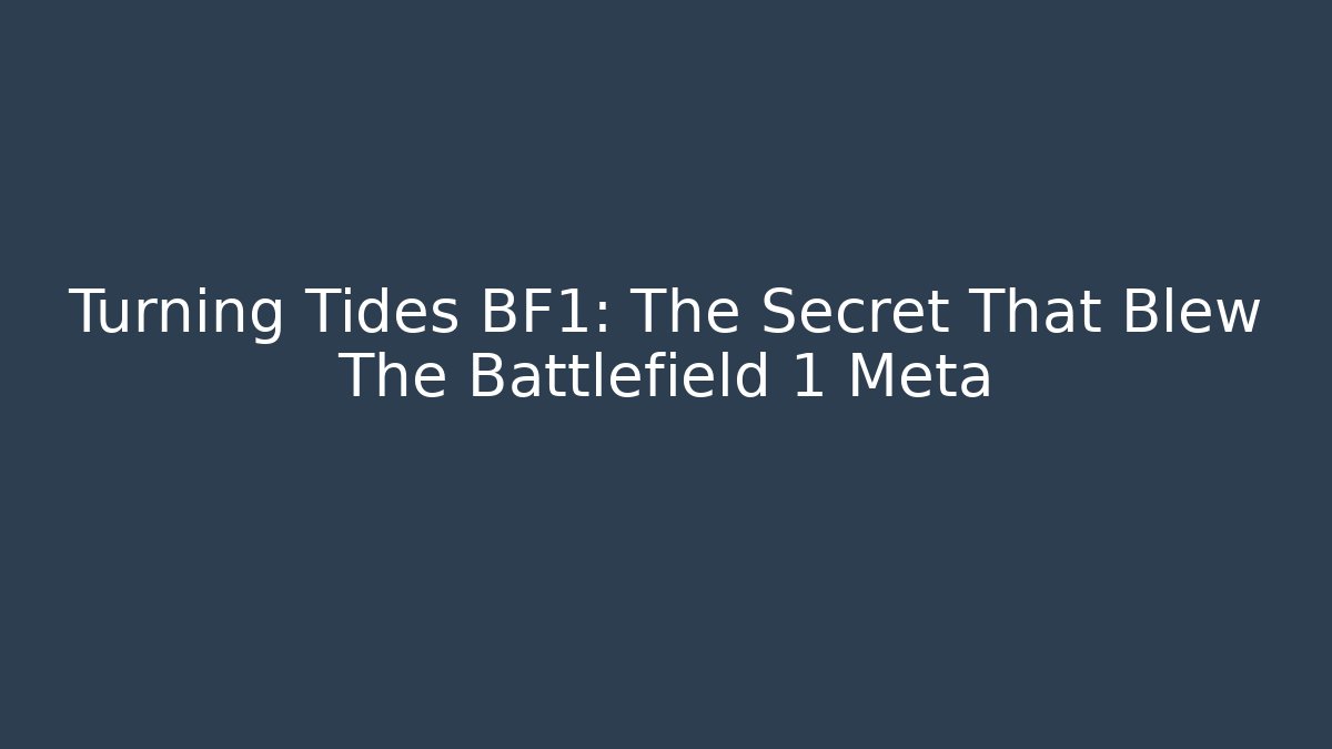 Turning Tides BF1: The Secret That Blew The Battlefield 1 Meta