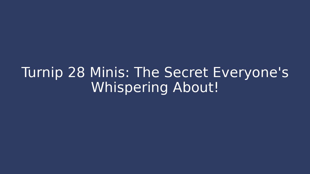 Turnip 28 Minis: The Secret Everyone’s Whispering About!