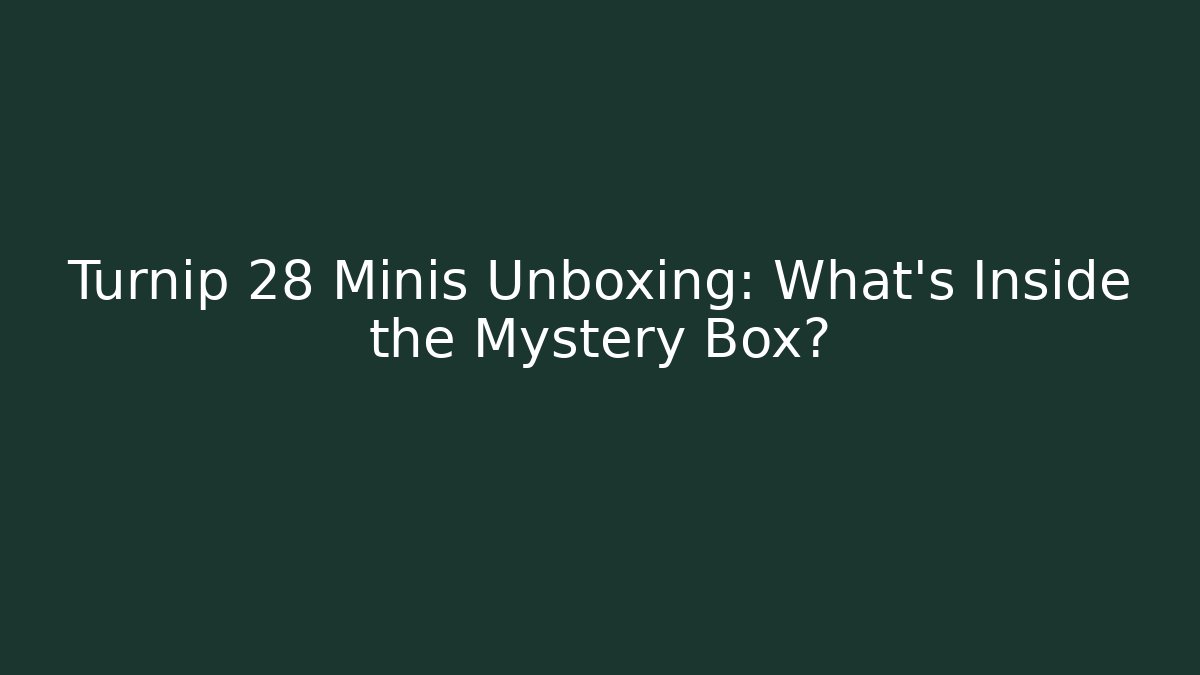 Turnip 28 Minis Unboxing: What’s Inside the Mystery Box?