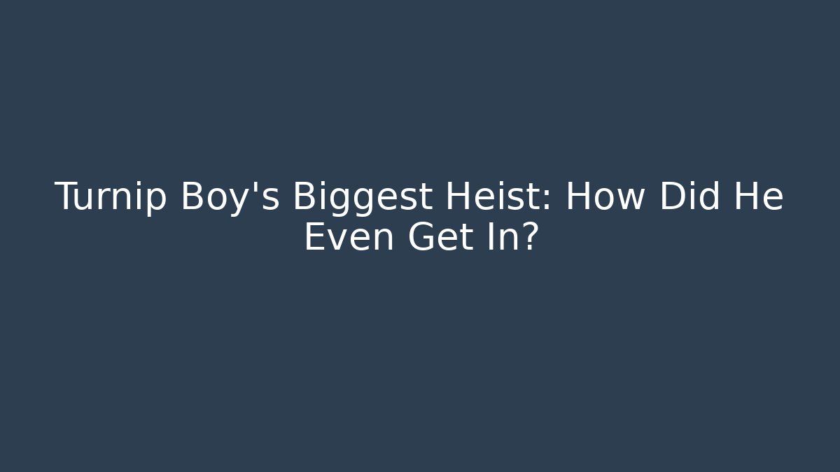 Turnip Boy’s Biggest Heist: How Did He Even Get In?